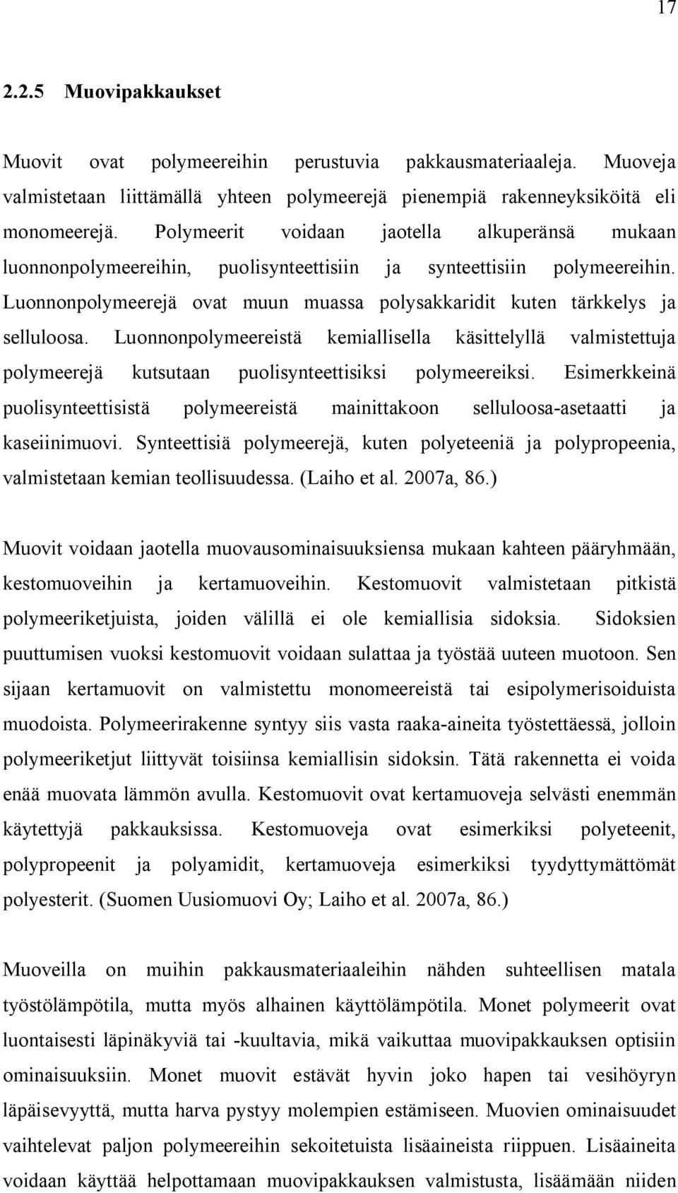 Luonnonpolymeerejä ovat muun muassa polysakkaridit kuten tärkkelys ja selluloosa. Luonnonpolymeereistä kemiallisella käsittelyllä valmistettuja polymeerejä kutsutaan puolisynteettisiksi polymeereiksi.