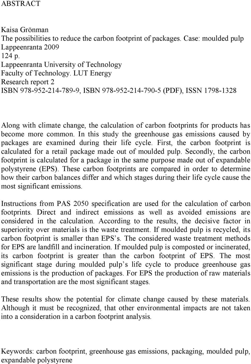 In this study the greenhouse gas emissions caused by packages are examined during their life cycle. First, the carbon footprint is calculated for a retail package made out of moulded pulp.