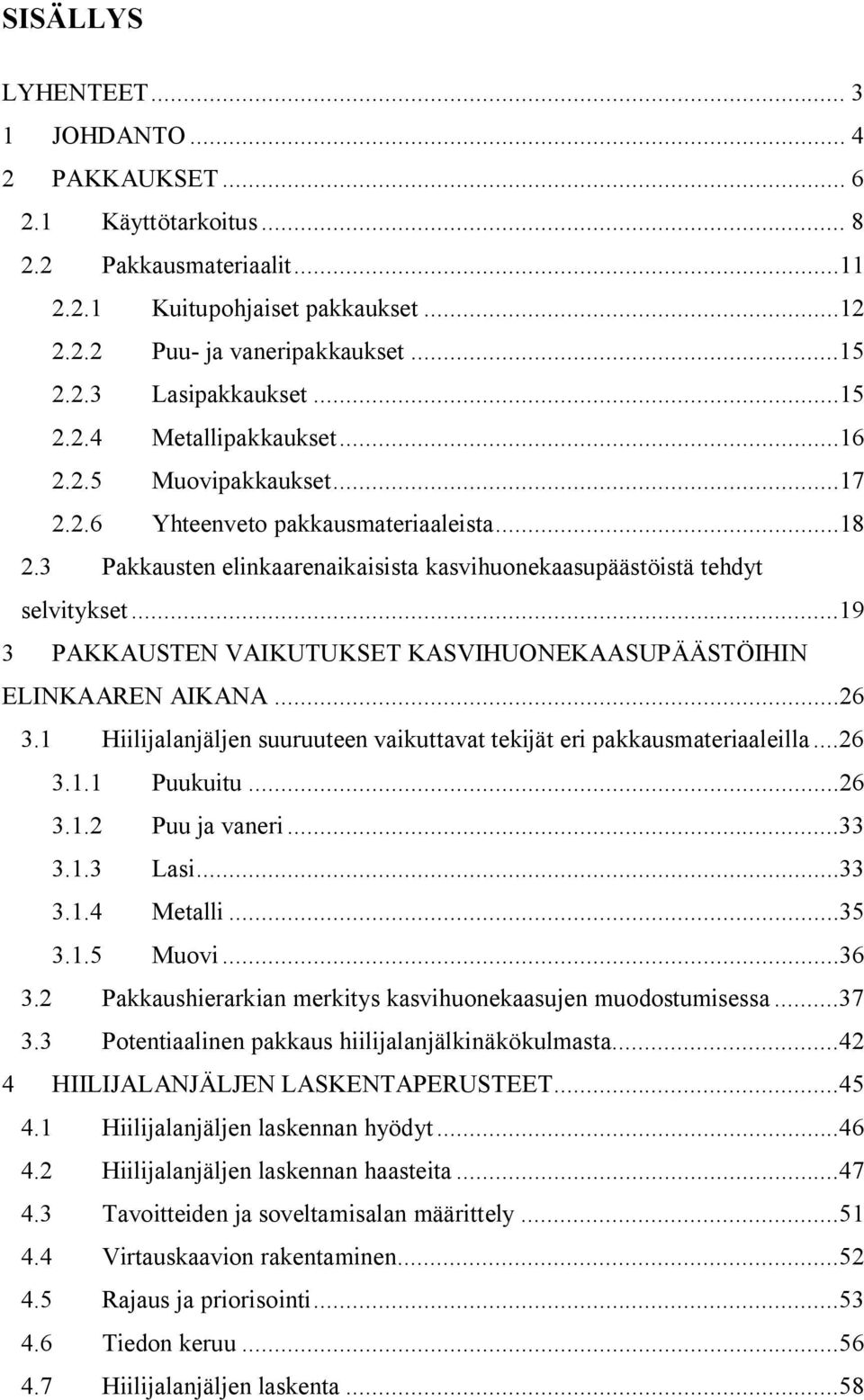 ..19 3 PAKKAUSTEN VAIKUTUKSET KASVIHUONEKAASUPÄÄSTÖIHIN ELINKAAREN AIKANA...26 3.1 Hiilijalanjäljen suuruuteen vaikuttavat tekijät eri pakkausmateriaaleilla...26 3.1.1 Puukuitu...26 3.1.2 Puu ja vaneri.