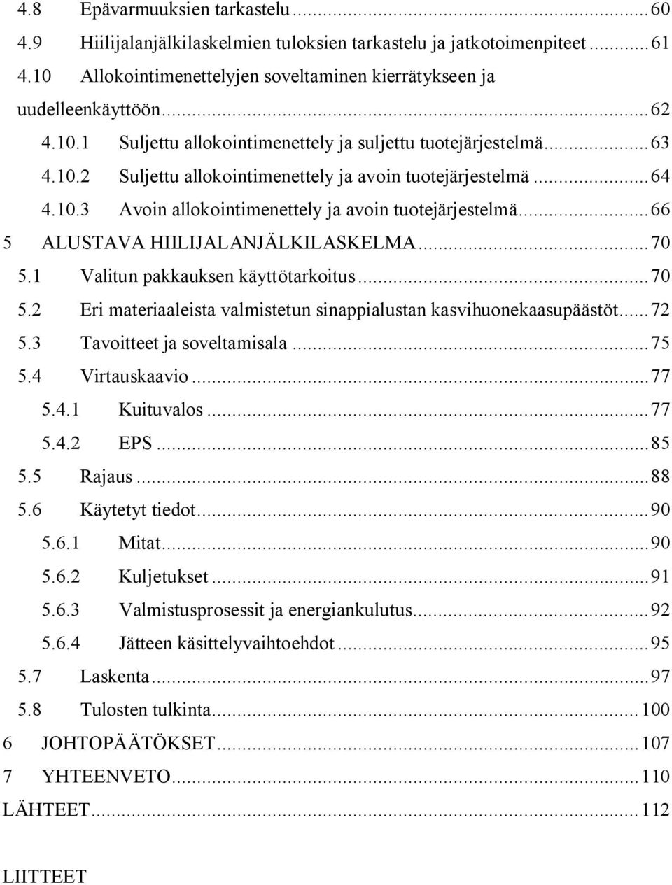 1 Valitun pakkauksen käyttötarkoitus...70 5.2 Eri materiaaleista valmistetun sinappialustan kasvihuonekaasupäästöt...72 5.3 Tavoitteet ja soveltamisala...75 5.4 Virtauskaavio...77 5.4.1 Kuituvalos.