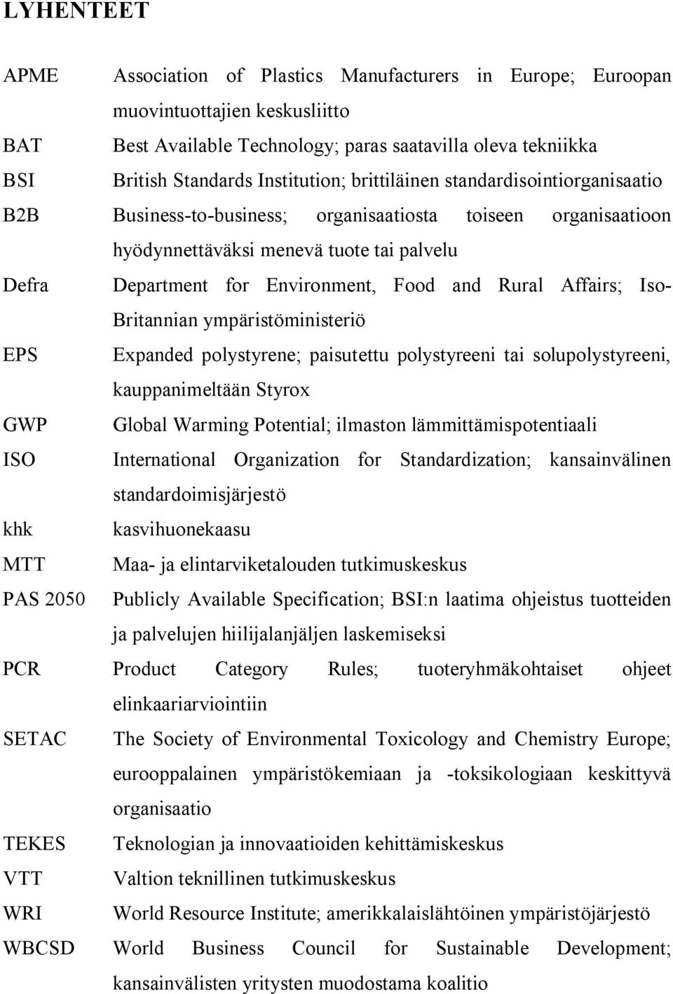 and Rural Affairs; Iso- Britannian ympäristöministeriö EPS Expanded polystyrene; paisutettu polystyreeni tai solupolystyreeni, kauppanimeltään Styrox GWP Global Warming Potential; ilmaston