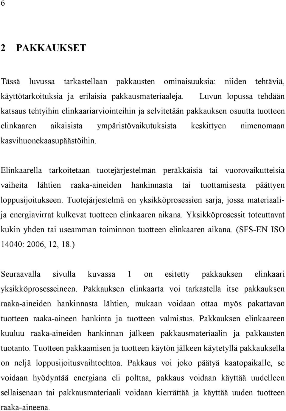 Elinkaarella tarkoitetaan tuotejärjestelmän peräkkäisiä tai vuorovaikutteisia vaiheita lähtien raaka-aineiden hankinnasta tai tuottamisesta päättyen loppusijoitukseen.