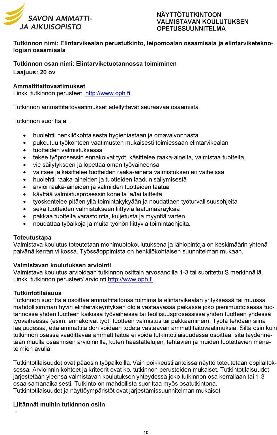 Tutkinnon suorittaja: huolehtii henkilökohtaisesta hygieniastaan ja omavalvonnasta pukeutuu työkohteen vaatimusten mukaisesti toimiessaan elintarvikealan tuotteiden valmistuksessa tekee työprosessin