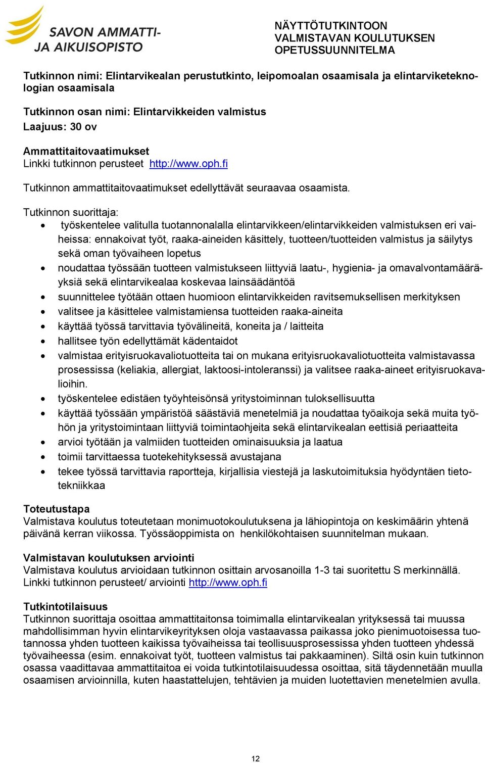 Tutkinnon suorittaja: työskentelee valitulla tuotannonalalla elintarvikkeen/elintarvikkeiden valmistuksen eri vaiheissa: ennakoivat työt, raaka-aineiden käsittely, tuotteen/tuotteiden valmistus ja