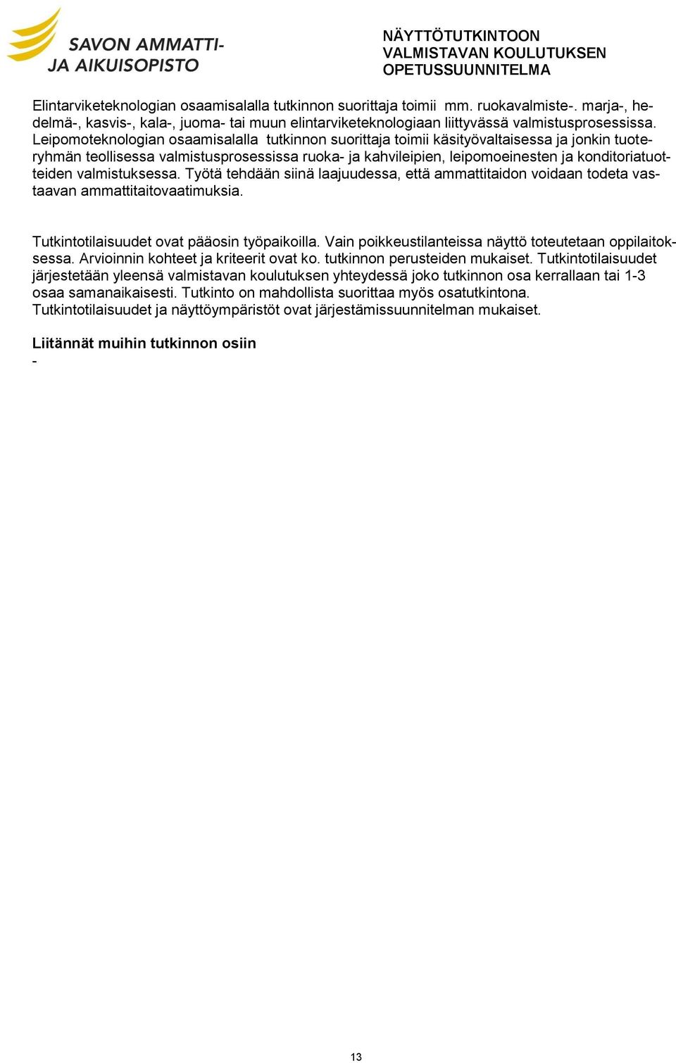 valmistuksessa. Työtä tehdään siinä laajuudessa, että ammattitaidon voidaan todeta vastaavan ammattitaitovaatimuksia. Tutkintotilaisuudet ovat pääosin työpaikoilla.