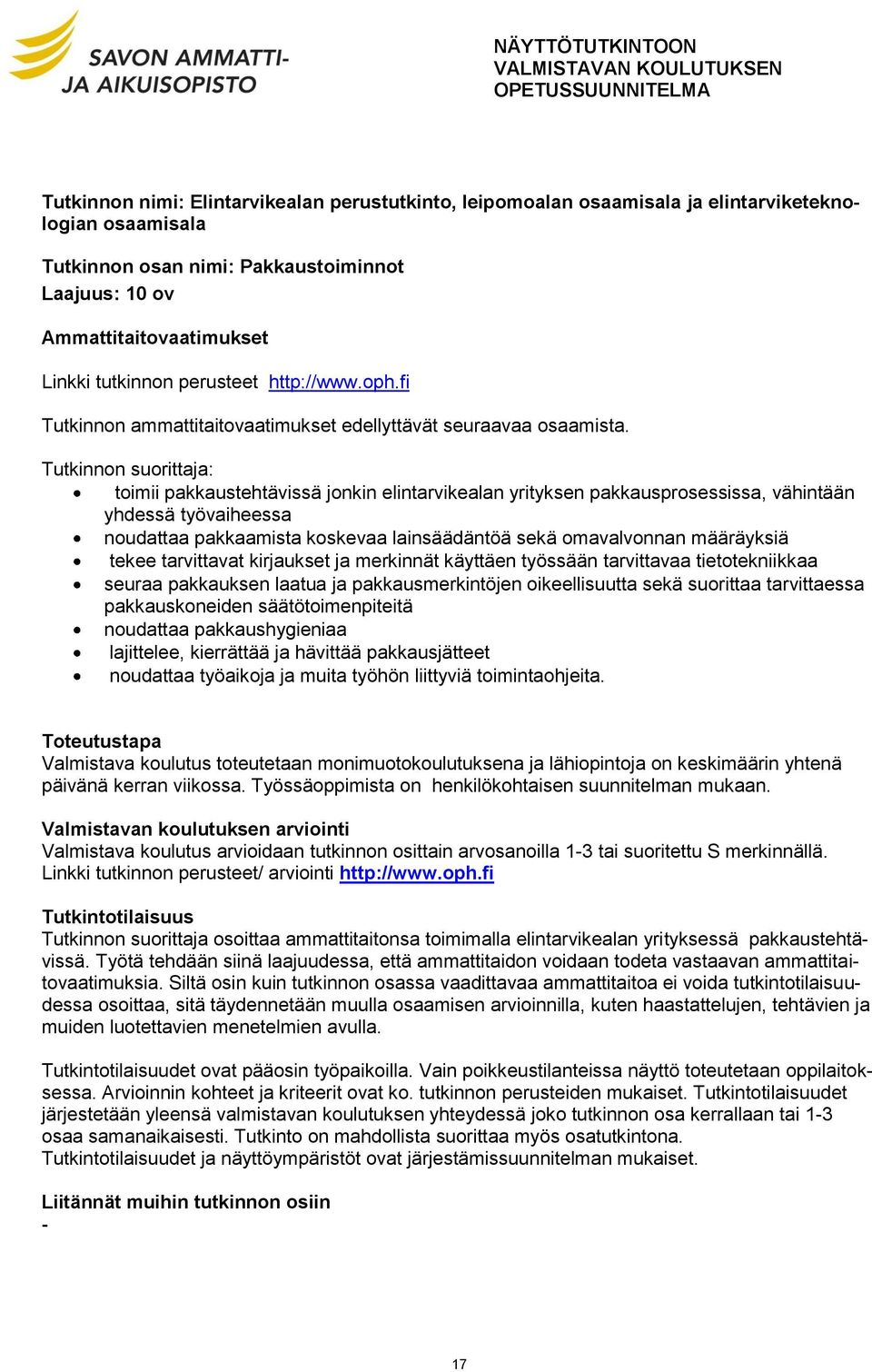 Tutkinnon suorittaja: toimii pakkaustehtävissä jonkin elintarvikealan yrityksen pakkausprosessissa, vähintään yhdessä työvaiheessa noudattaa pakkaamista koskevaa lainsäädäntöä sekä omavalvonnan