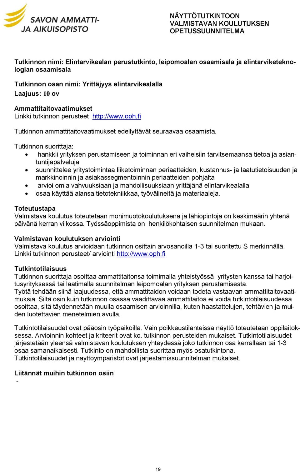 Tutkinnon suorittaja: hankkii yrityksen perustamiseen ja toiminnan eri vaiheisiin tarvitsemaansa tietoa ja asiantuntijapalveluja suunnittelee yritystoimintaa liiketoiminnan periaatteiden, kustannus-