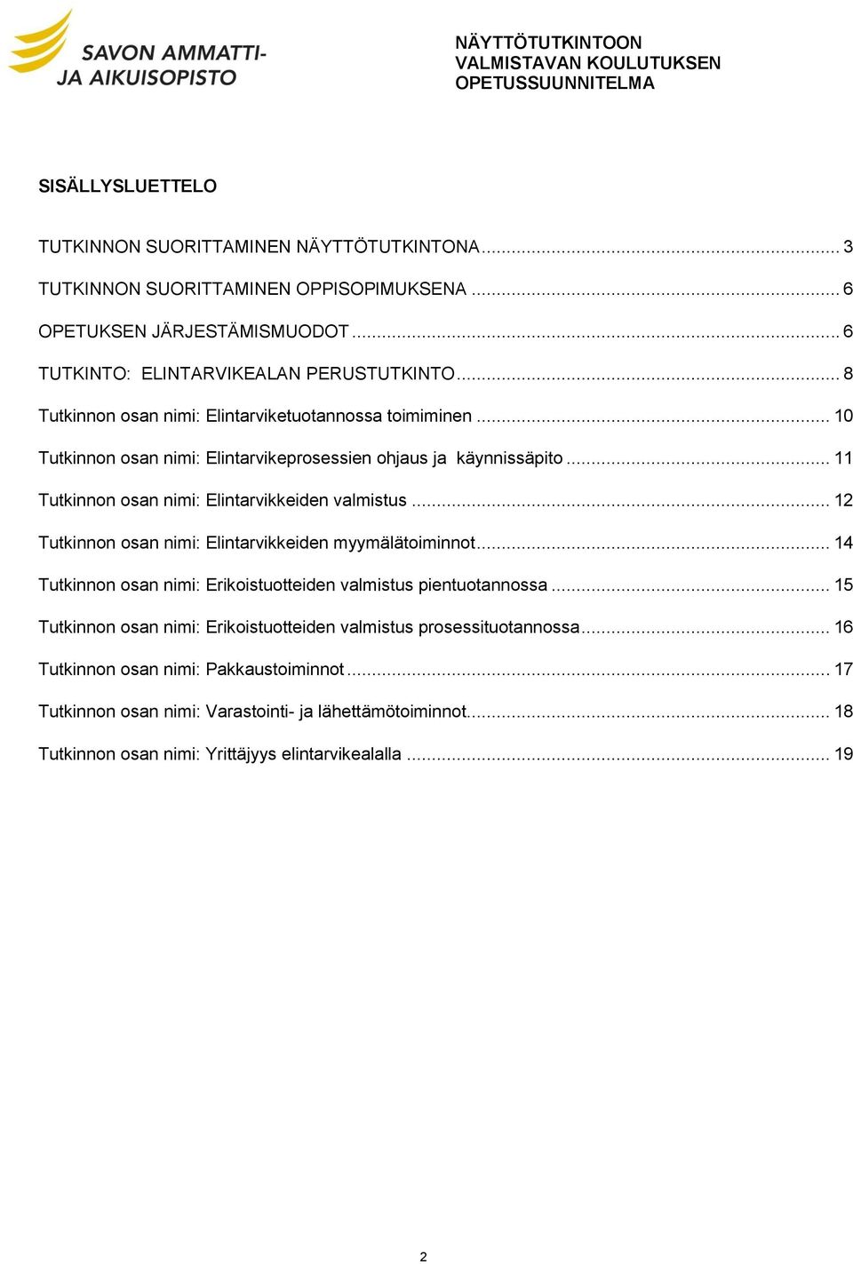 .. 12 Tutkinnon osan nimi: Elintarvikkeiden myymälätoiminnot... 14 Tutkinnon osan nimi: Erikoistuotteiden valmistus pientuotannossa.