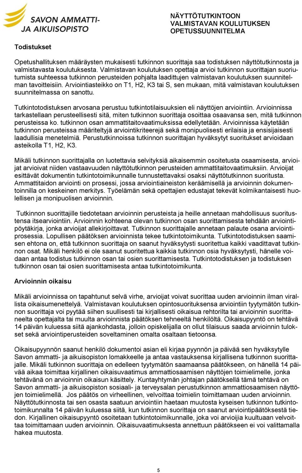 Arviointiasteikko on T1, H2, K3 tai S, sen mukaan, mitä valmistavan koulutuksen suunnitelmassa on sanottu. Tutkintotodistuksen arvosana perustuu tutkintotilaisuuksien eli näyttöjen arviointiin.