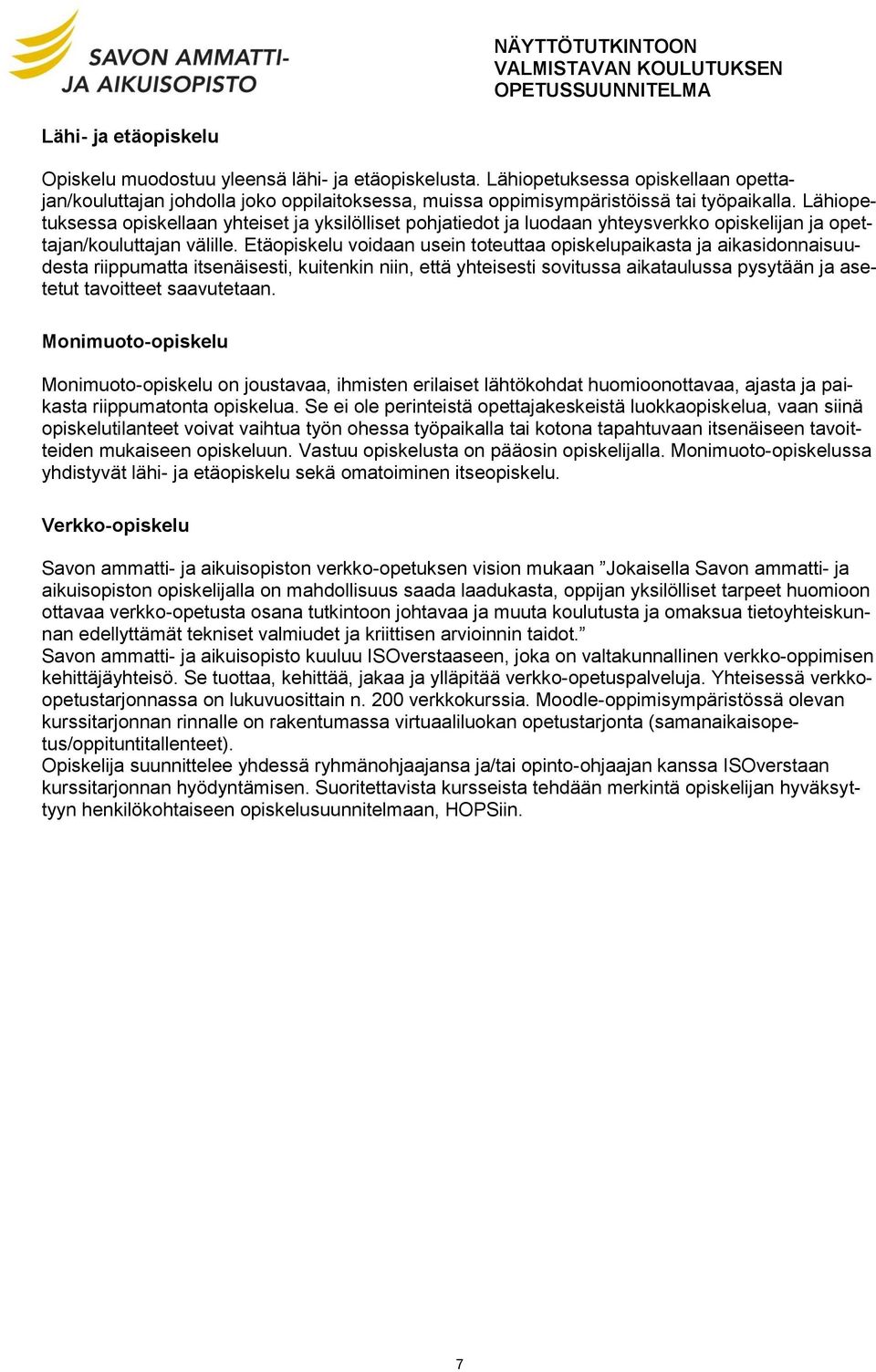 Etäopiskelu voidaan usein toteuttaa opiskelupaikasta ja aikasidonnaisuudesta riippumatta itsenäisesti, kuitenkin niin, että yhteisesti sovitussa aikataulussa pysytään ja asetetut tavoitteet