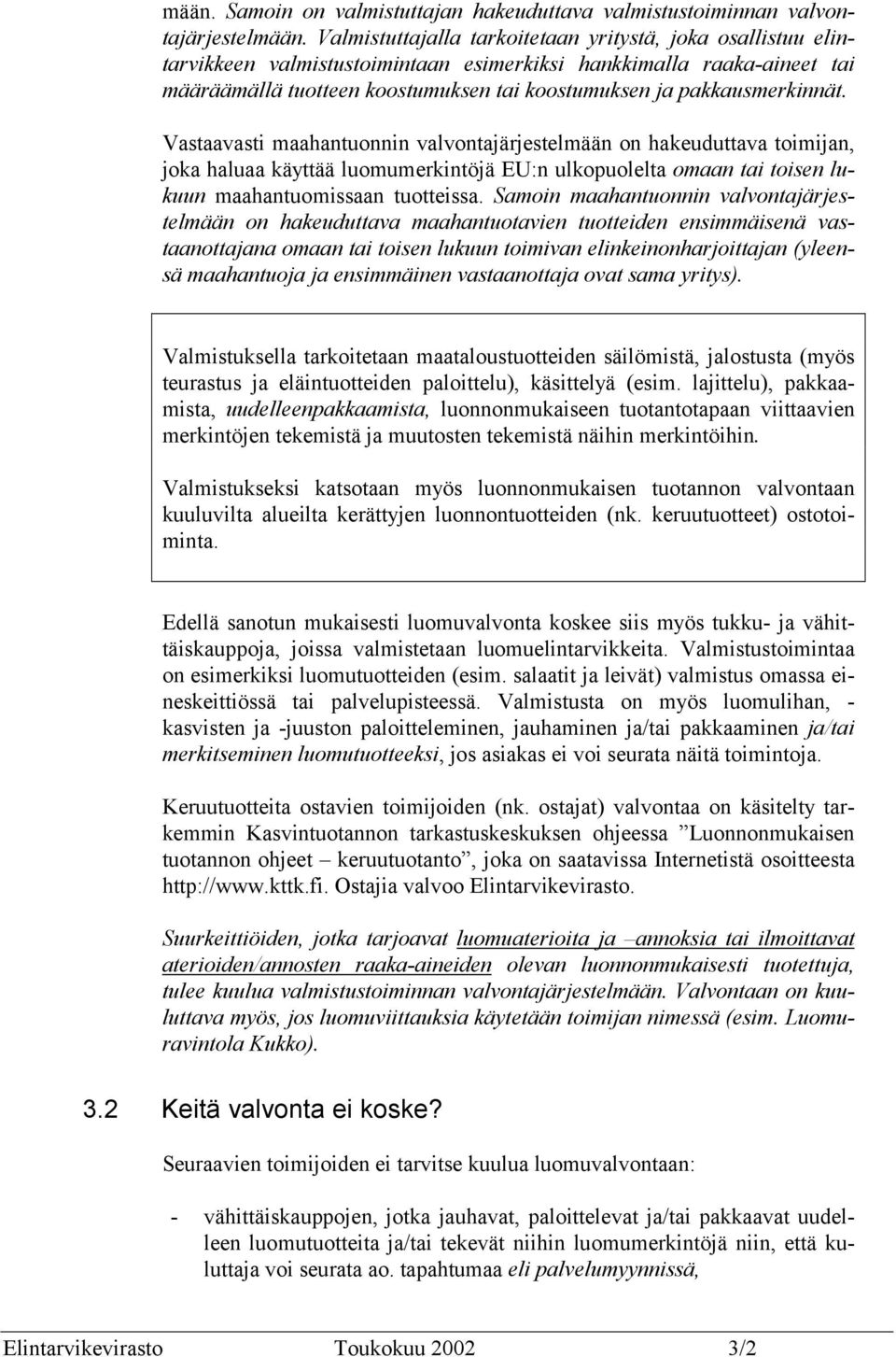 pakkausmerkinnät. Vastaavasti maahantuonnin valvontajärjestelmään on hakeuduttava toimijan, joka haluaa käyttää luomumerkintöjä EU:n ulkopuolelta omaan tai toisen lukuun maahantuomissaan tuotteissa.