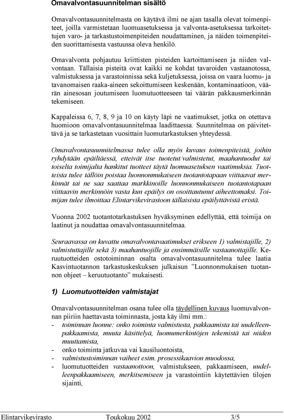 Tällaisia pisteitä ovat kaikki ne kohdat tavaroiden vastaanotossa, valmistuksessa ja varastoinnissa sekä kuljetuksessa, joissa on vaara luomu- ja tavanomaisen raaka-aineen sekoittumiseen keskenään,