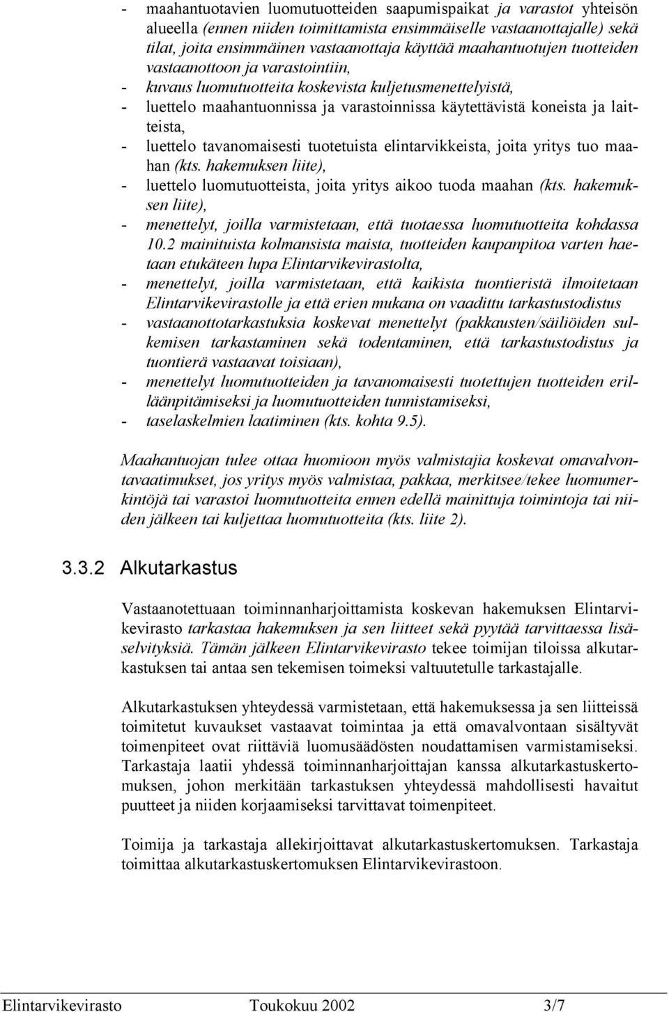 - luettelo tavanomaisesti tuotetuista elintarvikkeista, joita yritys tuo maahan (kts. hakemuksen liite), - luettelo luomutuotteista, joita yritys aikoo tuoda maahan (kts.