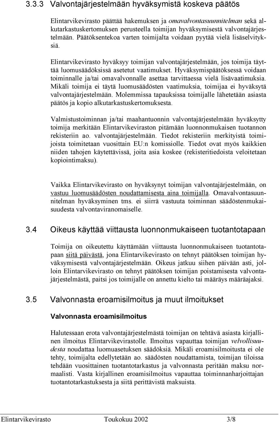 Elintarvikevirasto hyväksyy toimijan valvontajärjestelmään, jos toimija täyttää luomusäädöksissä asetetut vaatimukset.