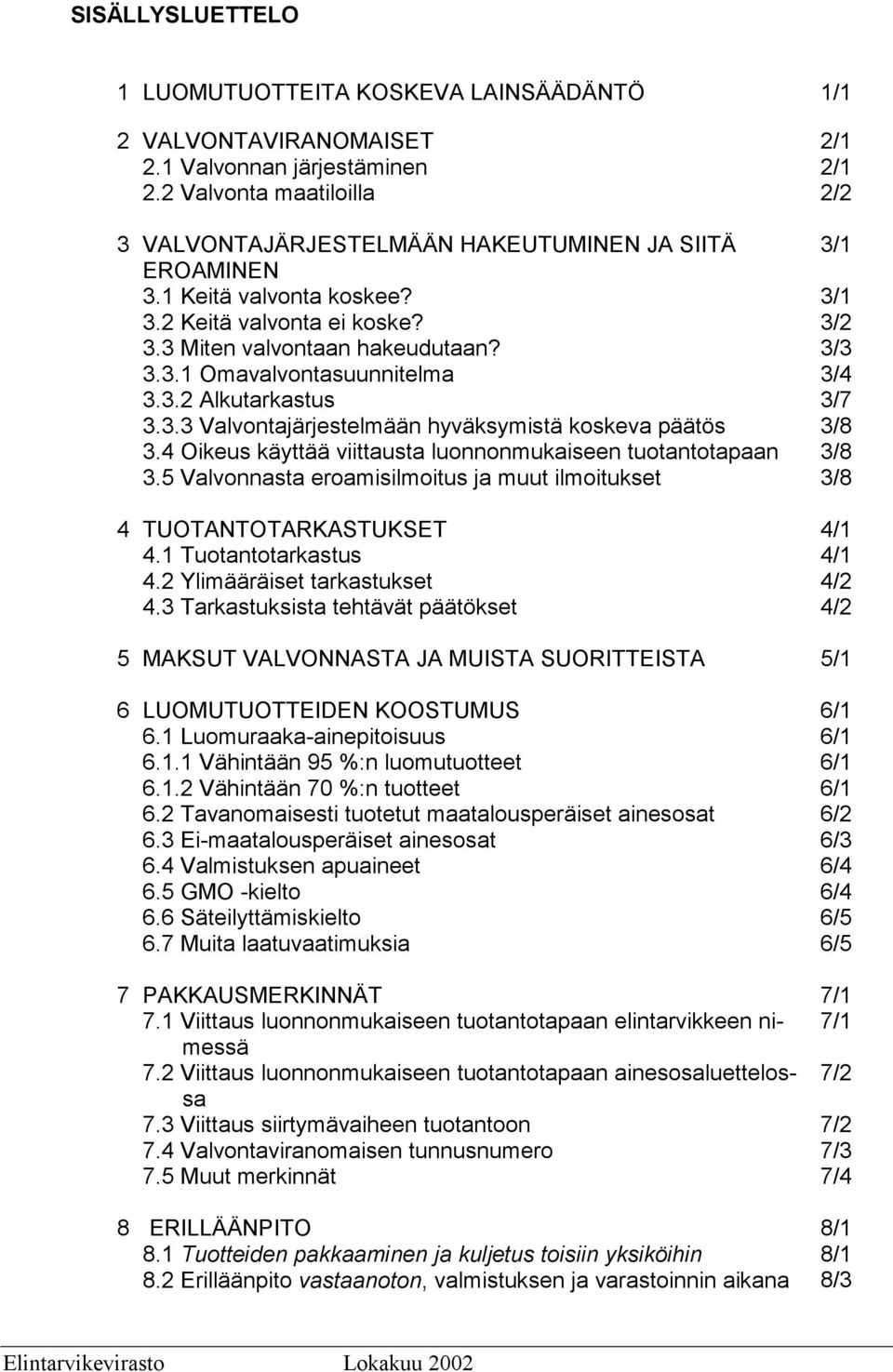 4 Oikeus käyttää viittausta luonnonmukaiseen tuotantotapaan 3.5 Valvonnasta eroamisilmoitus ja muut ilmoitukset 4 TUOTANTOTARKASTUKSET 4.1 Tuotantotarkastus 4.2 Ylimääräiset tarkastukset 4.