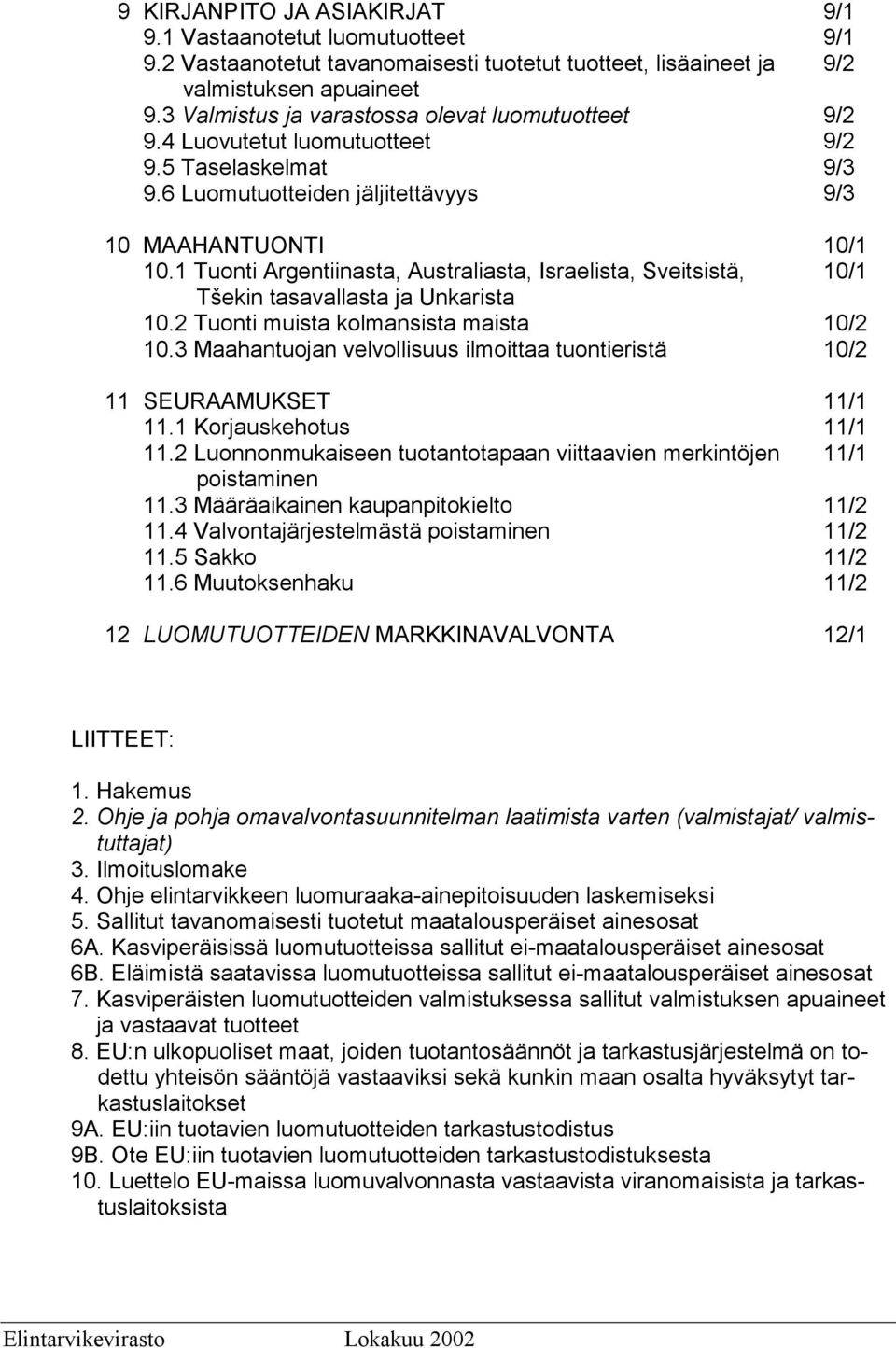 2 Tuonti muista kolmansista maista 10.3 Maahantuojan velvollisuus ilmoittaa tuontieristä 11 SEURAAMUKSET 11.1 Korjauskehotus 11.