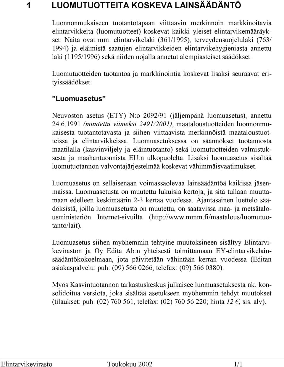 säädökset. Luomutuotteiden tuotantoa ja markkinointia koskevat lisäksi seuraavat erityissäädökset: Luomuasetus Neuvoston asetus (ETY) N:o 2092/91 (jäljempänä luomuasetus), annettu 24.6.