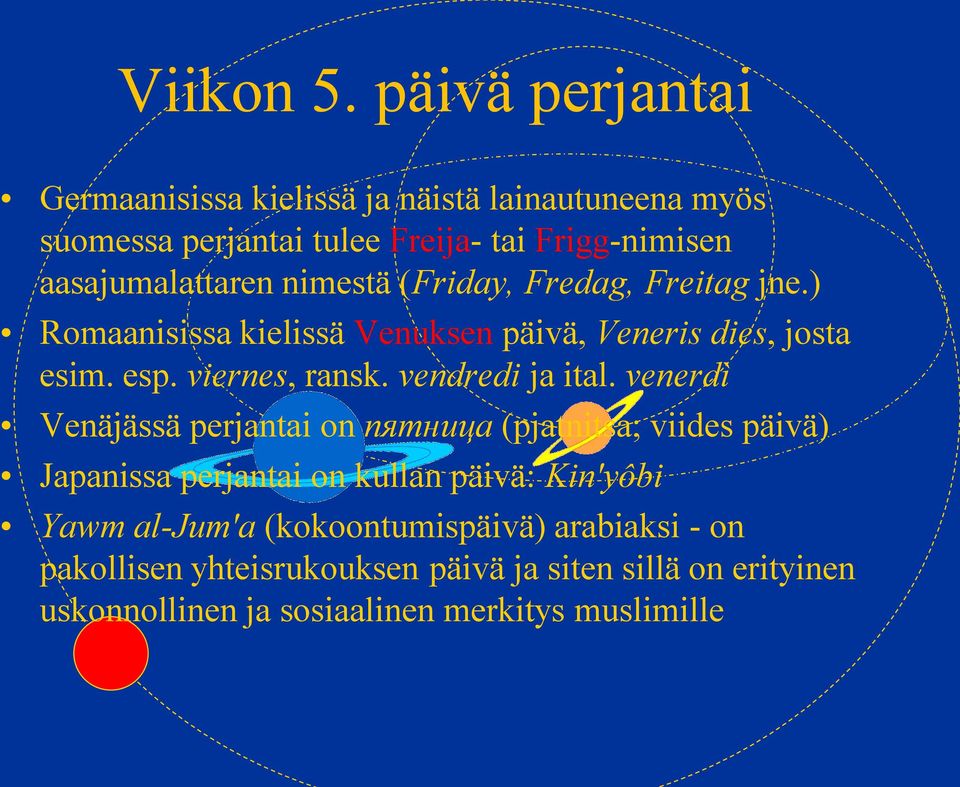 nimestä (Friday, Fredag, Freitag jne.) Romaanisissa kielissä Venuksen päivä, Veneris dies, josta esim. esp. viernes, ransk.