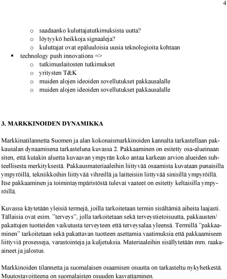 alojen ideoiden sovellutukset pakkausalalle 3. MARKKINOIDEN DYNAMIKKA Markkinatilannetta Suomen ja alan kokonaismarkkinoiden kannalta tarkastellaan pakkausalan dynaamisena tarkasteluna kuvassa 2.