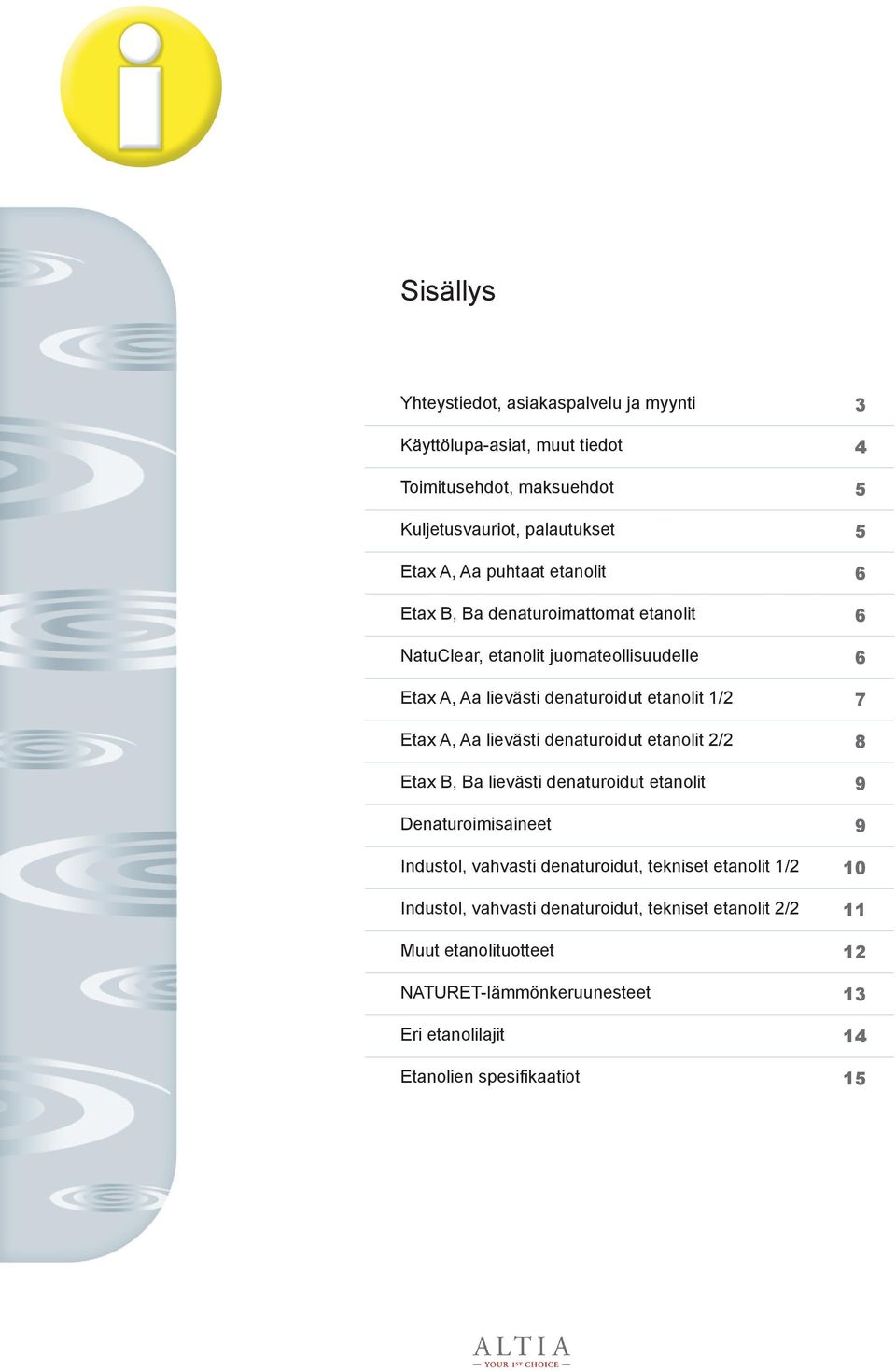 denaturoidut etanolit 2/2 Etax B, Ba lievästi denaturoidut etanolit Denaturoimisaineet Industol, vahvasti denaturoidut, tekniset etanolit 1/2 Industol,