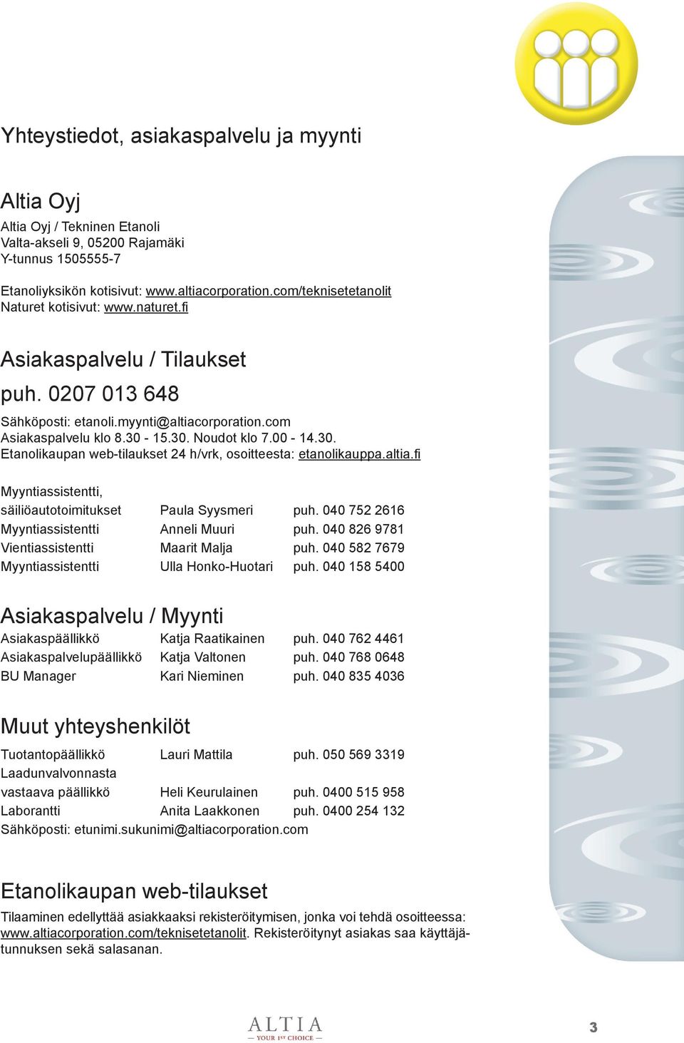 30. Etanolikaupan web-tilaukset 24 h/vrk, osoitteesta: etanolikauppa.altia.fi Myyntiassistentti, säiliöautotoimitukset Paula Syysmeri puh. 040 752 2616 Myyntiassistentti Anneli Muuri puh.