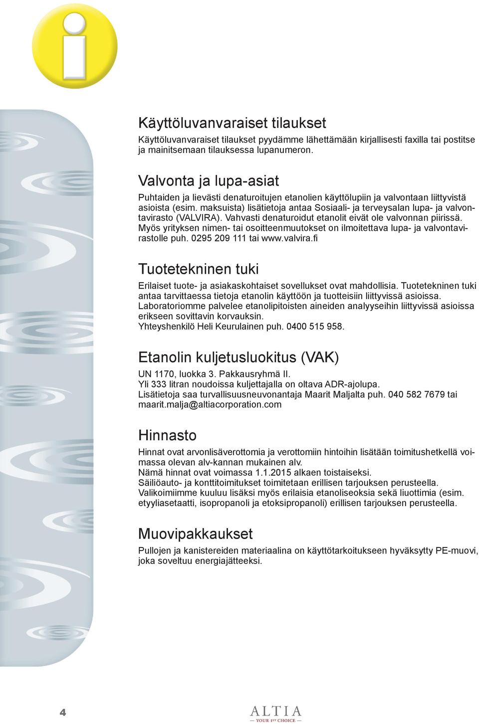 maksuista) lisätietoja antaa Sosiaali- ja terveysalan lupa- ja valvontavirasto (VALVIRA). Vahvasti denaturoidut etanolit eivät ole valvonnan piirissä.