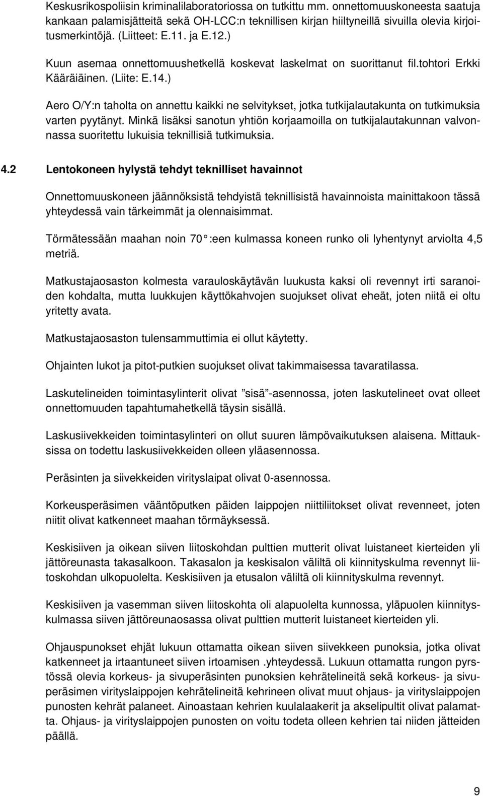 ) Aero O/Y:n taholta on annettu kaikki ne selvitykset, jotka tutkijalautakunta on tutkimuksia varten pyytänyt.