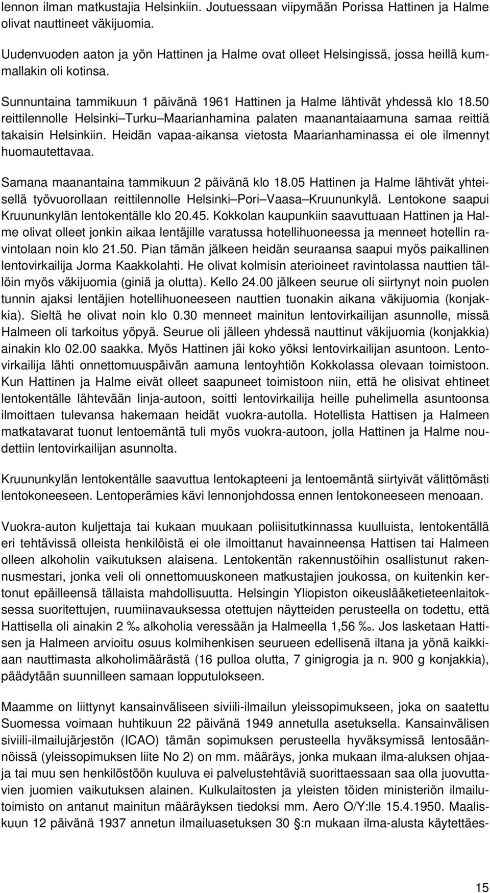 50 reittilennolle Helsinki Turku Maarianhamina palaten maanantaiaamuna samaa reittiä takaisin Helsinkiin. Heidän vapaa-aikansa vietosta Maarianhaminassa ei ole ilmennyt huomautettavaa.