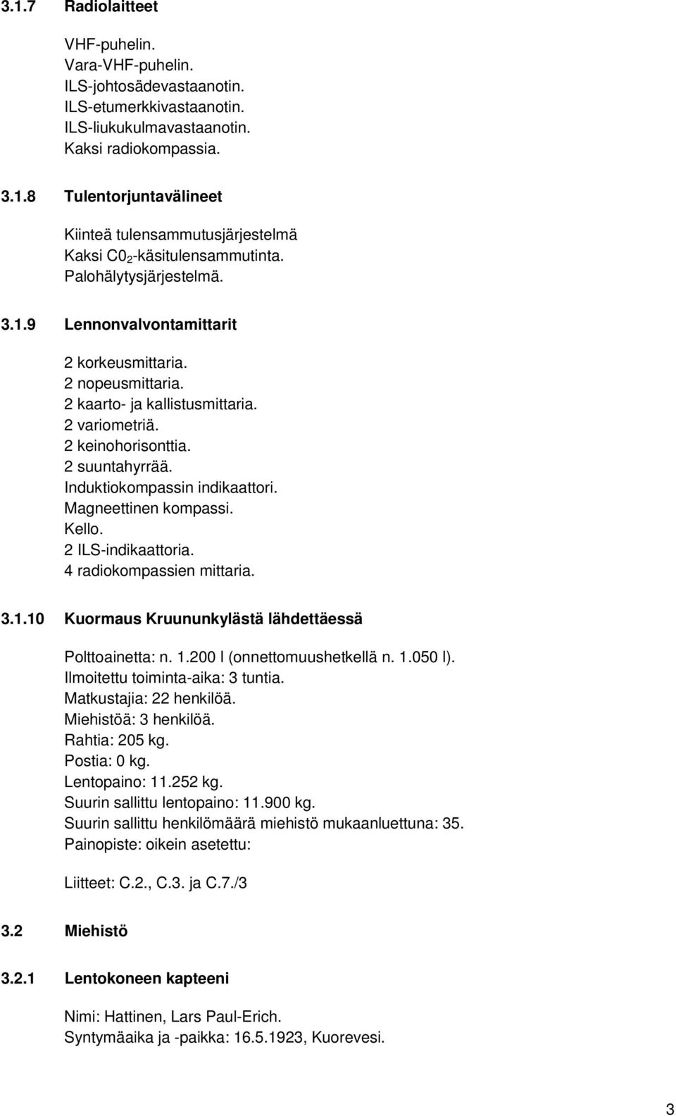 Induktiokompassin indikaattori. Magneettinen kompassi. Kello. 2 ILS-indikaattoria. 4 radiokompassien mittaria. 3.1.10 Kuormaus Kruununkylästä lähdettäessä Polttoainetta: n. 1.