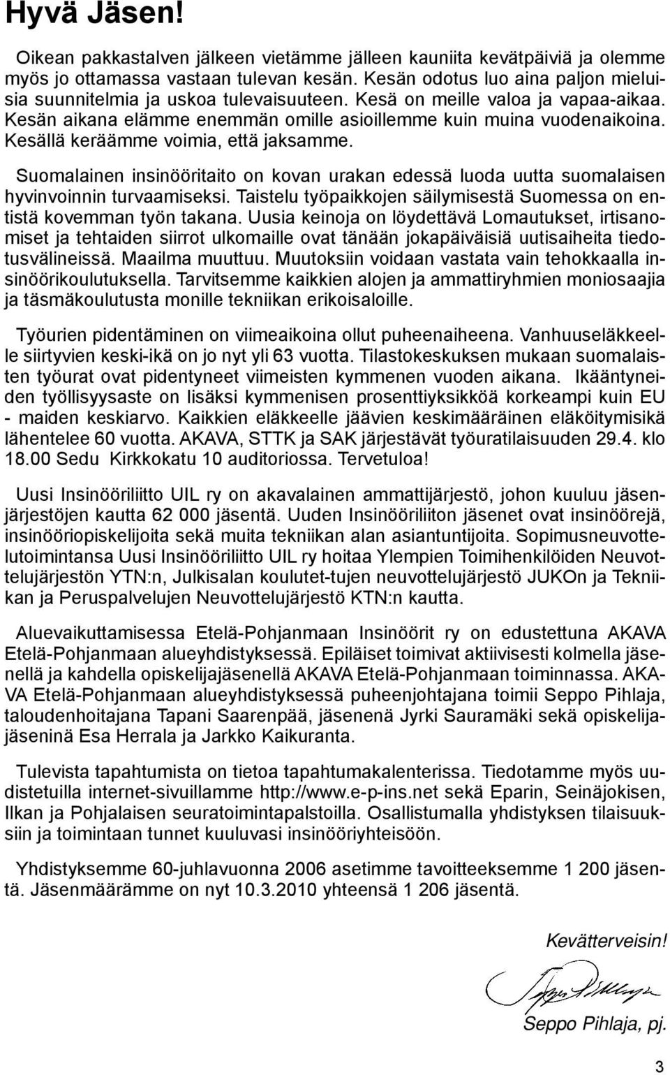 Kesällä keräämme voimia, että jaksamme. Suomalainen insinööritaito on kovan urakan edessä luoda uutta suomalaisen hyvinvoinnin turvaamiseksi.