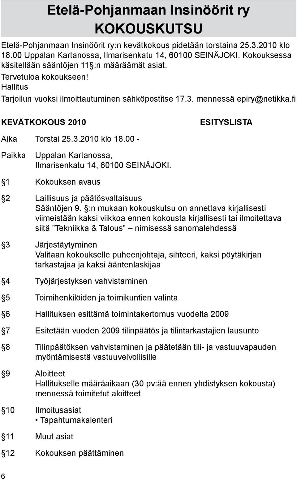 fi KEVÄTKOKOUS 2010 ESITYSLISTA Aika Torstai 25.3.2010 klo 18.00 - Paikka Uppalan Kartanossa, Ilmarisenkatu 14, 60100 SEINÄJOKI. 1 Kokouksen avaus 2 Laillisuus ja päätösvaltaisuus Sääntöjen 9.