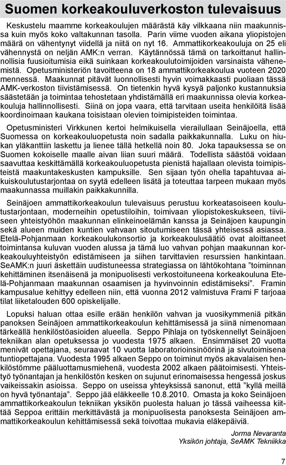 Käytännössä tämä on tarkoittanut hallinnollisia fuusioitumisia eikä suinkaan korkeakoulutoimijoiden varsinaista vähenemistä.