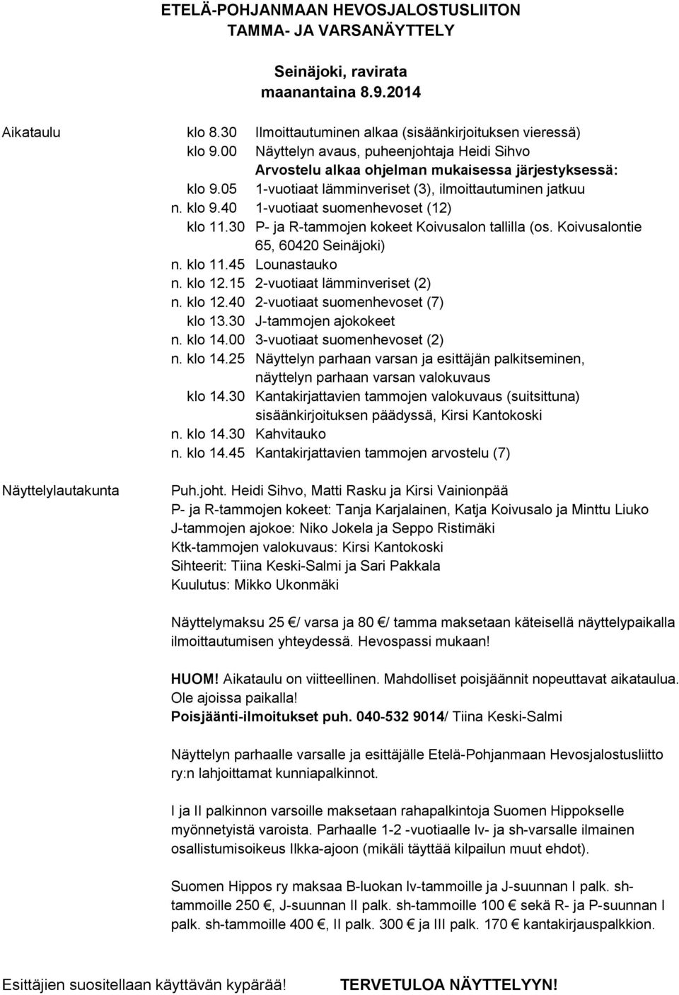 30 P- ja R-tammojen kokeet Koivusalon tallilla (os. Koivusalontie 65, 60420 Seinäjoki) n. klo 11.45 Lounastauko n. klo 12.15 2-vuotiaat lämminveriset (2) n. klo 12.40 2-vuotiaat suomenhevoset (7) klo 13.