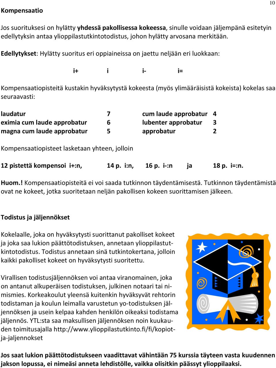 laudatur 7 cum laude approbatur 4 eximia cum laude approbatur 6 lubenter approbatur 3 magna cum laude approbatur 5 approbatur 2 Kompensaatiopisteet lasketaan yhteen, jolloin 12 pistettä kompensoi