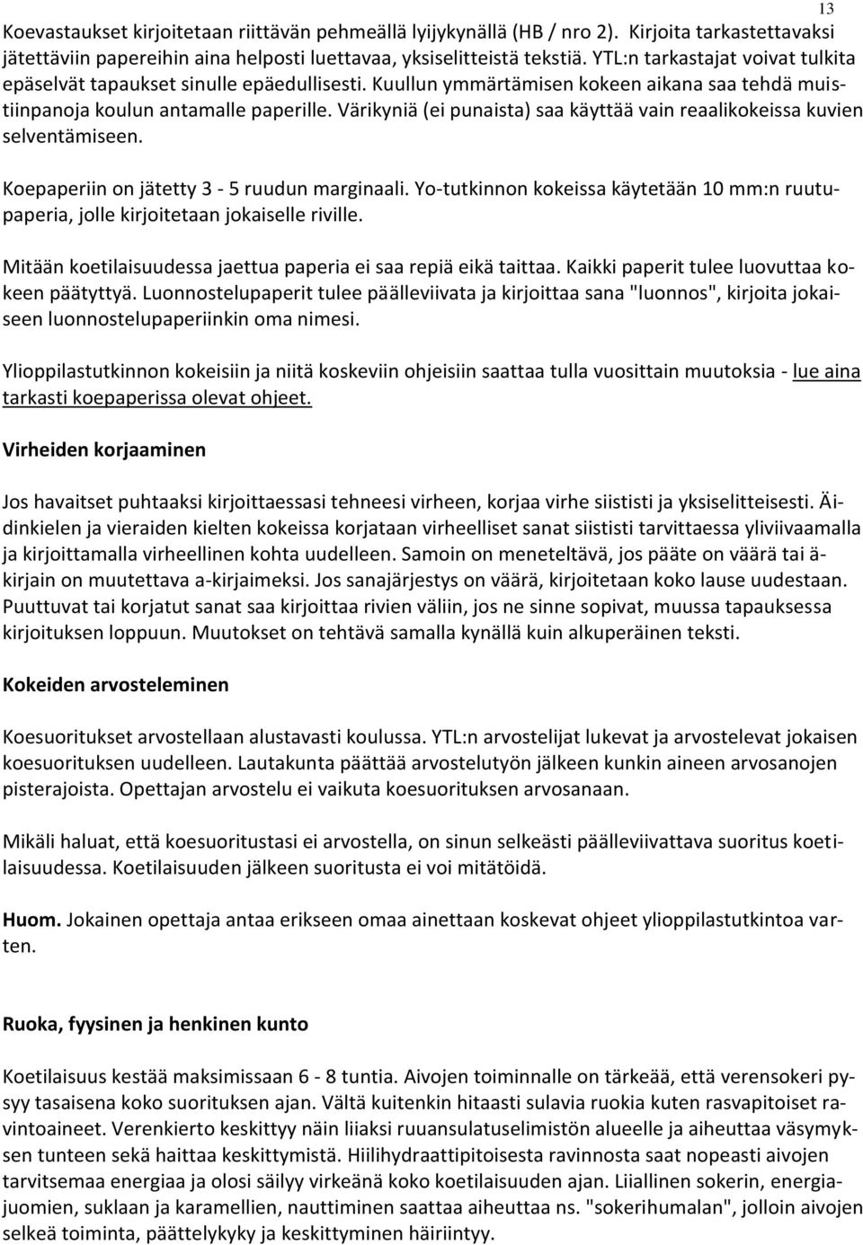 Värikyniä (ei punaista) saa käyttää vain reaalikokeissa kuvien selventämiseen. Koepaperiin on jätetty 3-5 ruudun marginaali.