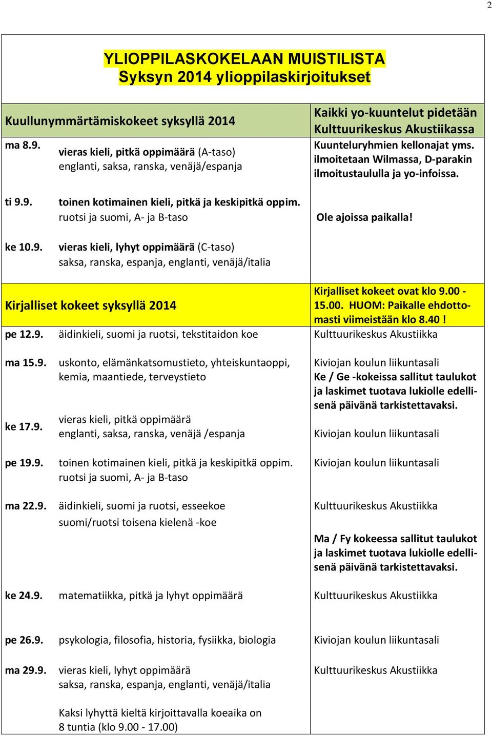 ilmoitetaan Wilmassa, D-parakin ilmoitustaululla ja yo-infoissa. ti 9.9. ke 10.9. toinen kotimainen kieli, pitkä ja keskipitkä oppim.