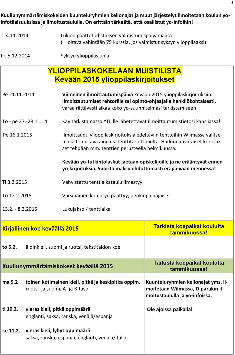 2014 Lukion päättötodistuksen valmistumispäivämäärä (= oltava vähintään 75 kurssia, jos valmistut syksyn ylioppilaaksi) Syksyn ylioppilasjuhla YLIOPPILASKOKELAAN MUISTILISTA Kevään 2015