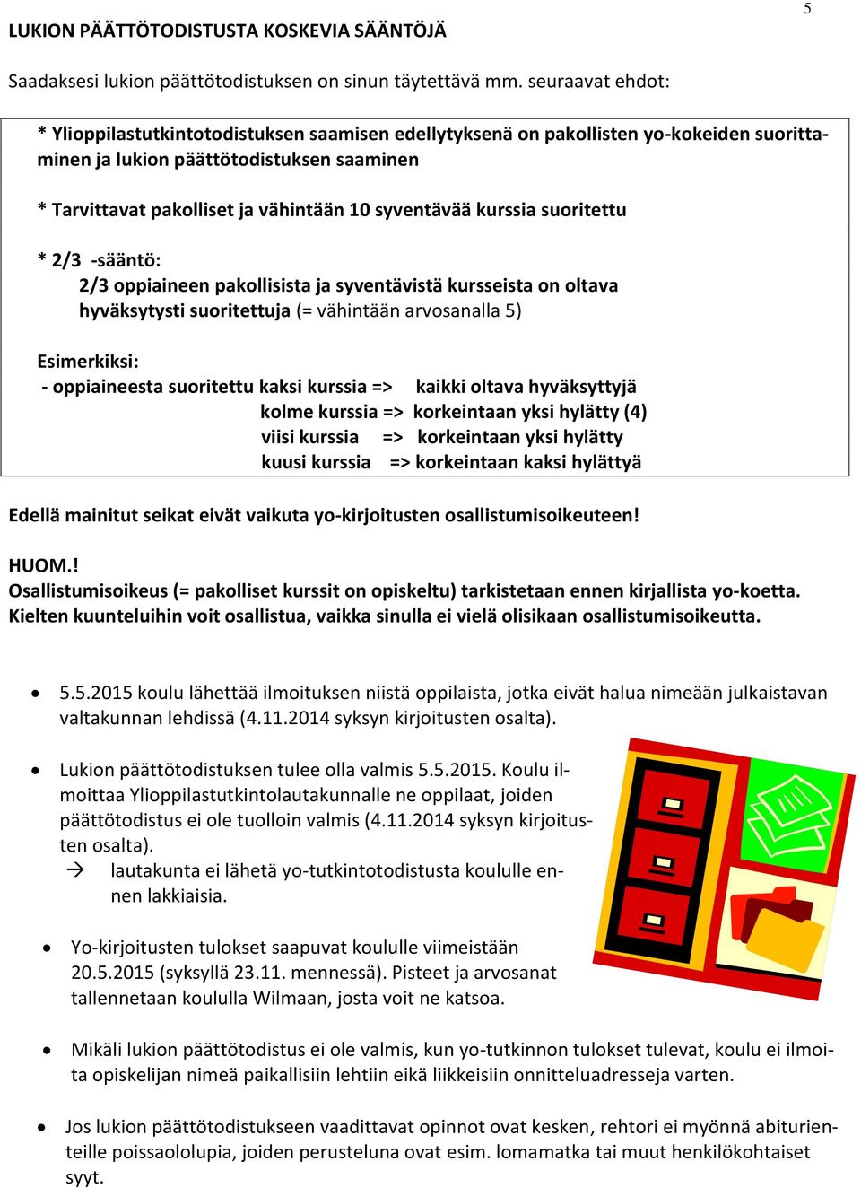 syventävää kurssia suoritettu * 2/3 -sääntö: 2/3 oppiaineen pakollisista ja syventävistä kursseista on oltava hyväksytysti suoritettuja (= vähintään arvosanalla 5) Esimerkiksi: - oppiaineesta