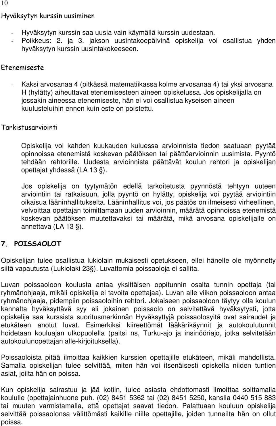 Etenemiseste - Kaksi arvosanaa 4 (pitkässä matematiikassa kolme arvosanaa 4) tai yksi arvosana H (hylätty) aiheuttavat etenemisesteen aineen opiskelussa.