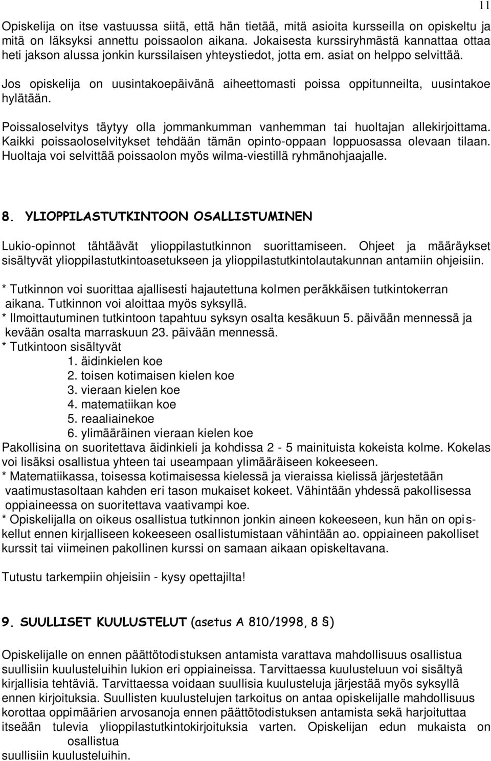 Jos opiskelija on uusintakoepäivänä aiheettomasti poissa oppitunneilta, uusintakoe hylätään. Poissaloselvitys täytyy olla jommankumman vanhemman tai huoltajan allekirjoittama.