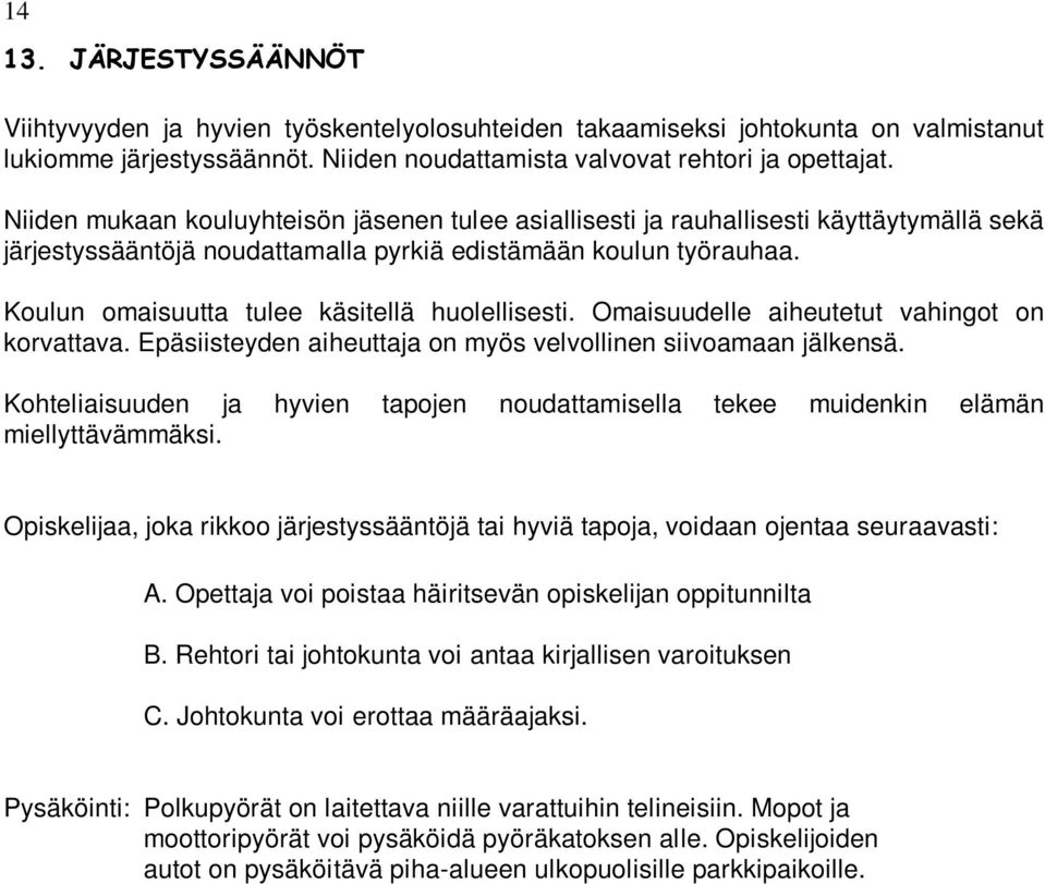 Koulun omaisuutta tulee käsitellä huolellisesti. Omaisuudelle aiheutetut vahingot on korvattava. Epäsiisteyden aiheuttaja on myös velvollinen siivoamaan jälkensä.