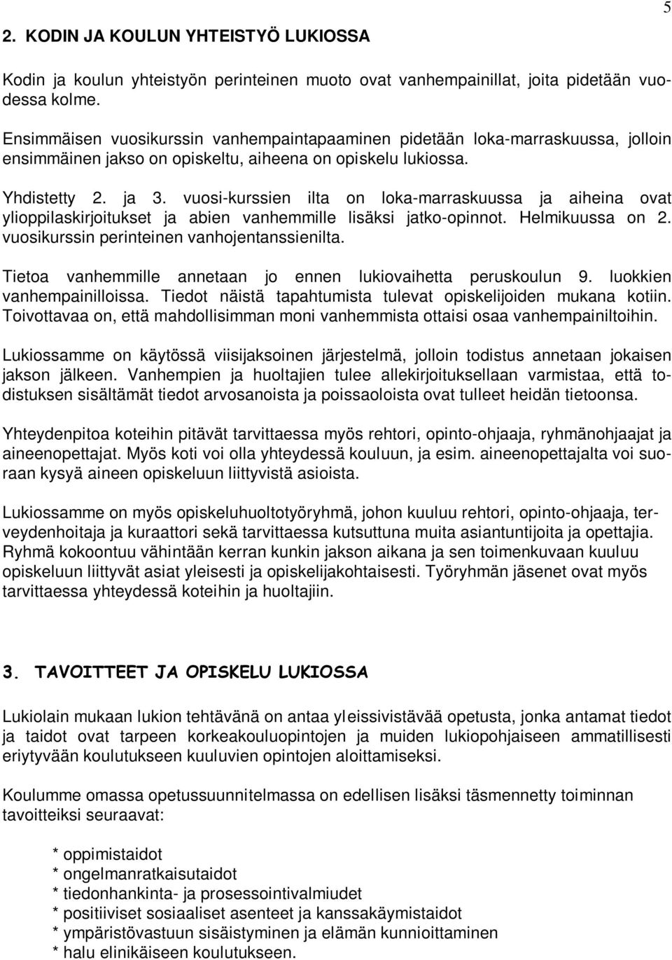 vuosi-kurssien ilta on loka-marraskuussa ja aiheina ovat ylioppilaskirjoitukset ja abien vanhemmille lisäksi jatko-opinnot. Helmikuussa on 2. vuosikurssin perinteinen vanhojentanssienilta.