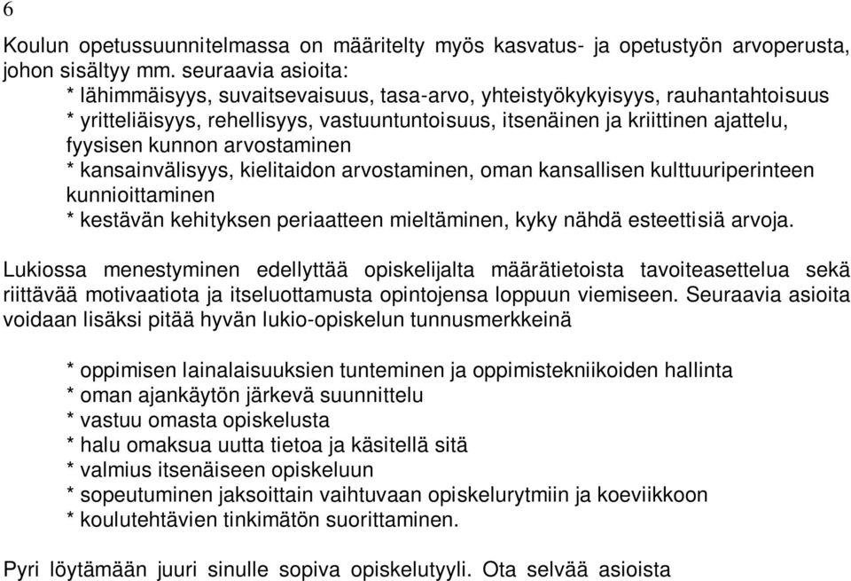 kunnon arvostaminen * kansainvälisyys, kielitaidon arvostaminen, oman kansallisen kulttuuriperinteen kunnioittaminen * kestävän kehityksen periaatteen mieltäminen, kyky nähdä esteettisiä arvoja.