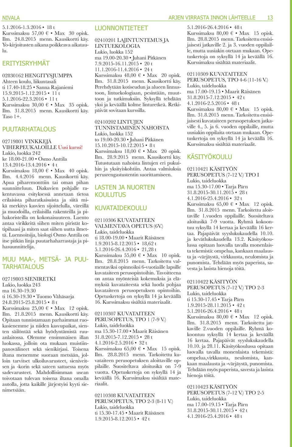 PUUTARHATALOUS 02719801 VINKKEJÄ VIHERPEUKALOILLE Lukio, luokka 242 ke 18.00-21.00 Osmo Anttila 13.4.2016-13.4.2016 4 t Kurssimaksu 18,00 Max 40 opisk. Ilm. 4.4.2016 menn. Kausikortti käy.