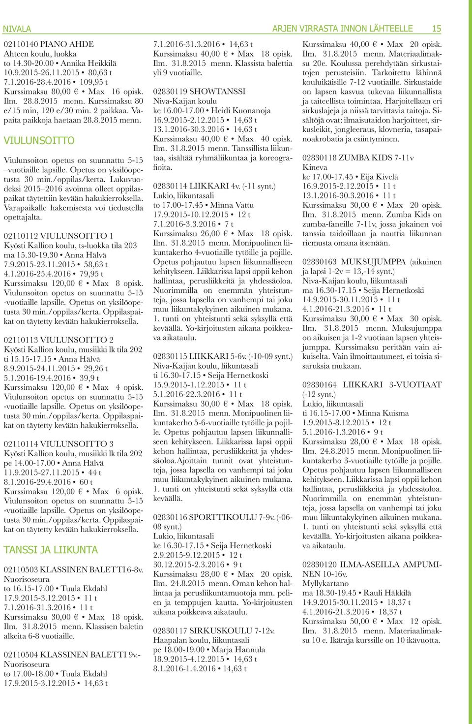 /oppilas/kerta. Lukuvuodeksi 2015 2016 avoinna olleet oppilaspaikat täytettiin kevään hakukierroksella. Varapaikalle hakemisesta voi tiedustella opettajalta.