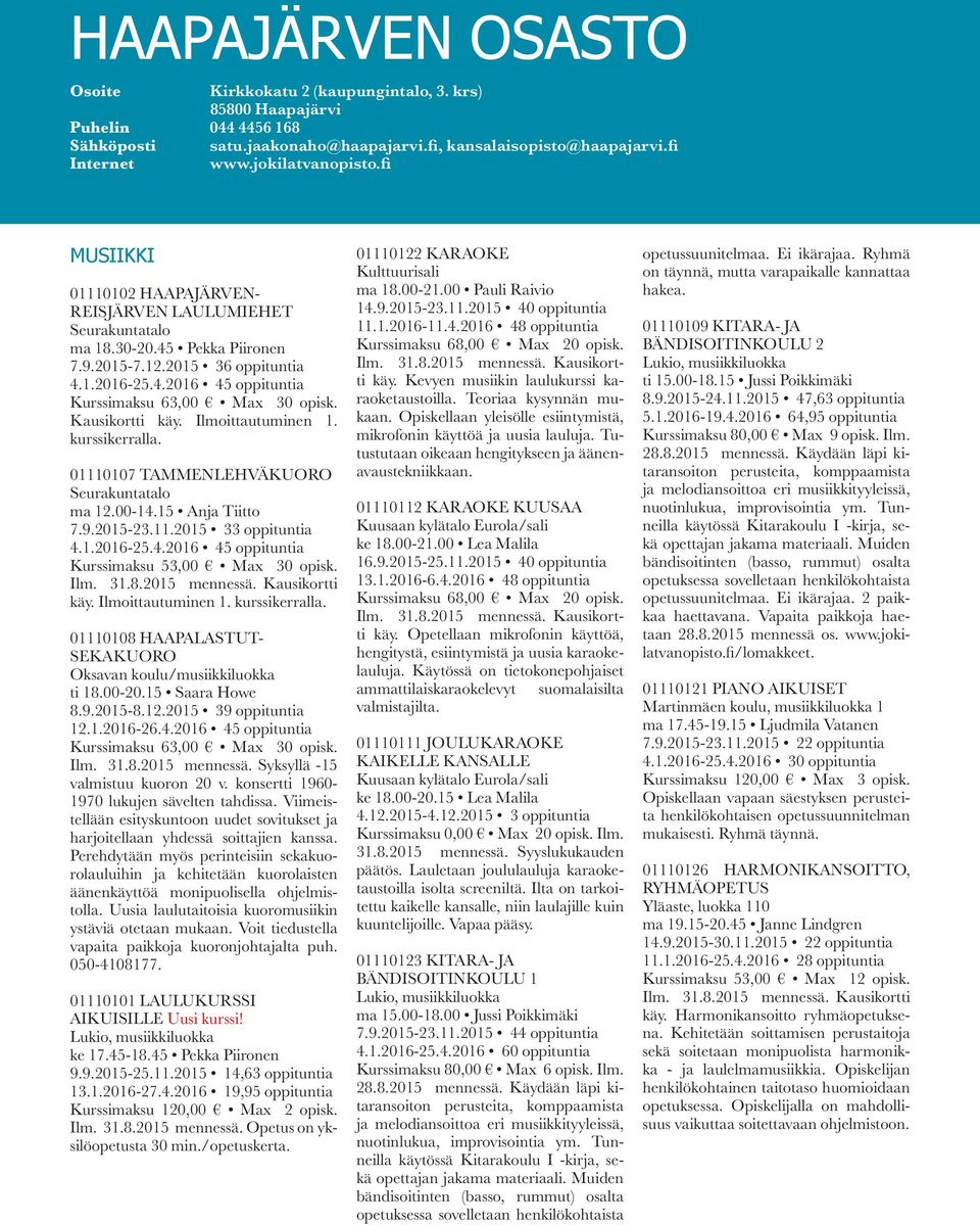 2015 36 oppituntia 4.1.2016-25.4.2016 45 oppituntia Kurssimaksu 63,00 Max 30 opisk. Kausikortti käy. Ilmoittautuminen 1. kurssikerralla. 01110107 TAMMENLEHVÄKUORO Seurakuntatalo ma 12.00-14.