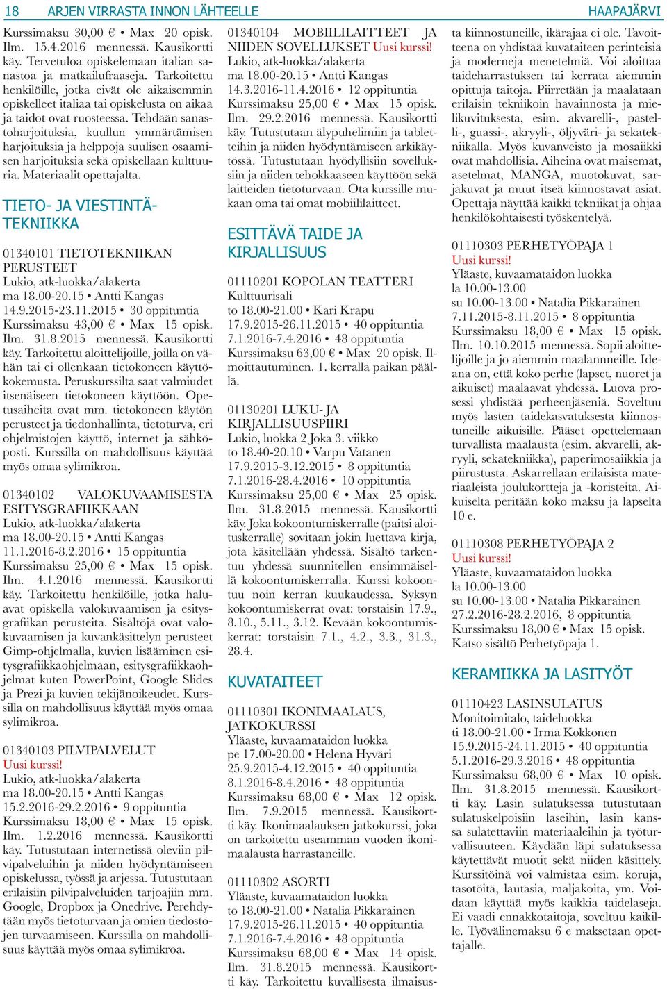 Tehdään sanastoharjoituksia, kuullun ymmärtämisen harjoituksia ja helppoja suulisen osaamisen harjoituksia sekä opiskellaan kulttuuria. Materiaalit opettajalta.