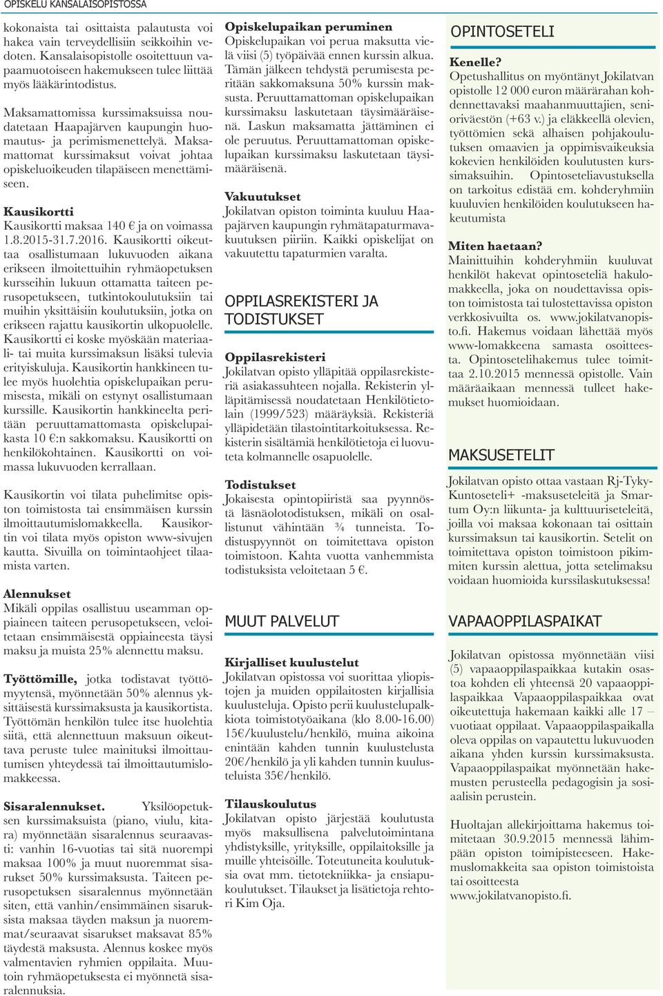 Maksamattomat kurssimaksut voivat johtaa opiskeluoikeuden tilapäiseen menettämiseen. Kausikortti Kausikortti maksaa 140 ja on voimassa 1.8.2015-31.7.2016.