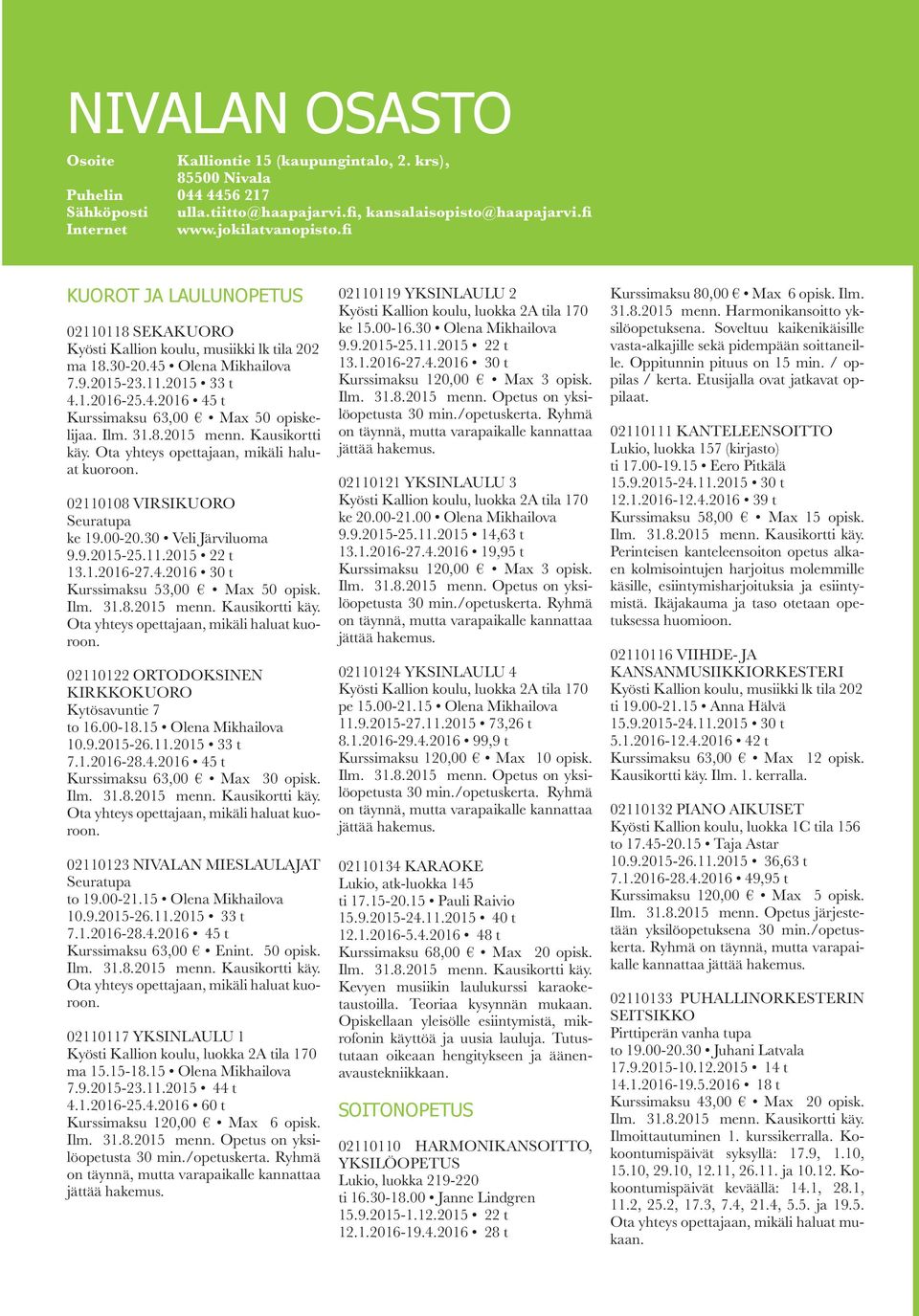 Ilm. 31.8.2015 menn. Kausikortti käy. Ota yhteys opettajaan, mikäli haluat kuoroon. 02110108 VIRSIKUORO Seuratupa ke 19.00-20.30 Veli Järviluoma 9.9.2015-25.11.2015 22 t 13.1.2016-27.4.