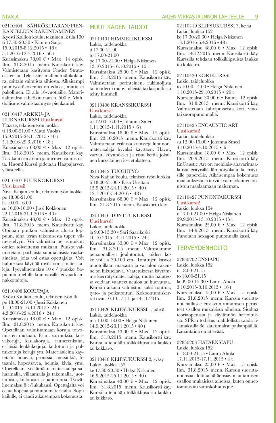 Materiaalimaksu sähkökitaraan n. 500 e. Mahdollisuus valmistaa myös pienkannel. 02110417 ARKKU- JA UURNAKURSSI Yläaste, teknisentyön luokka ti 18.00-21.00 Matti Vuolas 15.9.2015-24.11.2015 40 t 5.1.2016-29.